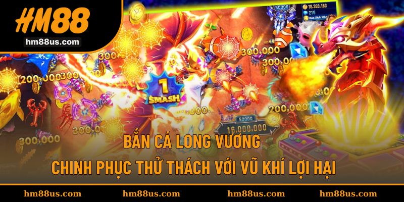 Bắn Cá Long Vương - Chinh Phục Thử Thách Với Vũ Khí Lợi Hại