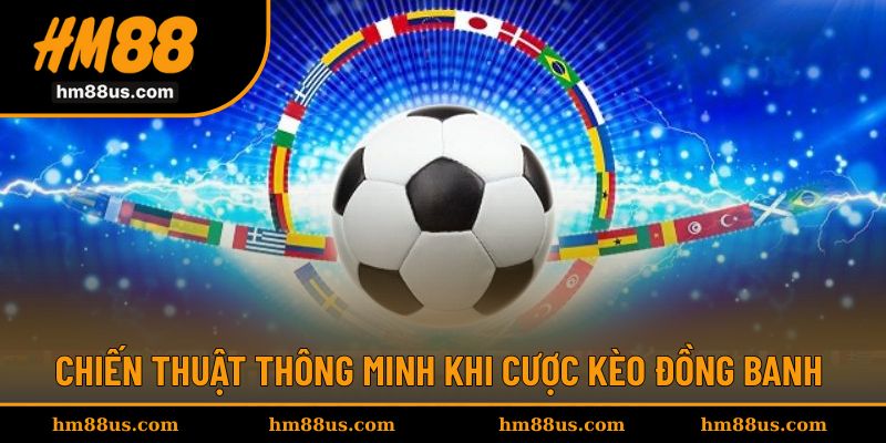 Chiến thuật để thắng lớn trong trận đấu có kèo đồng banh