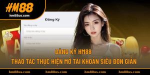 Đăng Ký HM88 - Thao Tác Thực Hiện Mở Tài Khoản Siêu Đơn Giản
