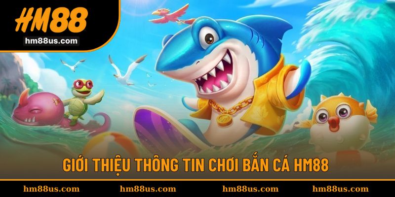 Giới thiệu tựa game bắn cá siêu ấn tượng tại HM88