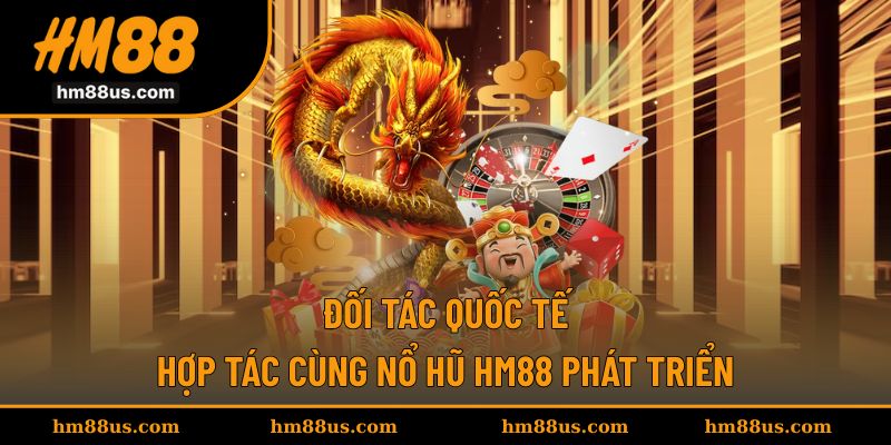Đối tác toàn cầu hợp tác cùng HM88 để nâng tầm nổ hũ