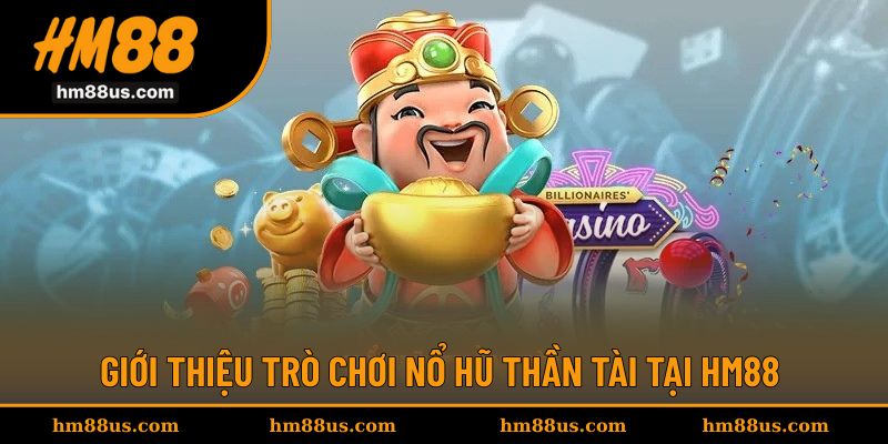Giới thiệu tựa game quay hũ Thần Tài ấn tượng