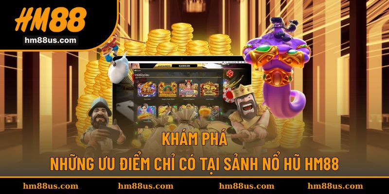 Tìm hiểu những lợi thế độc quyền chỉ có tại sảnh nổ hũ HM88