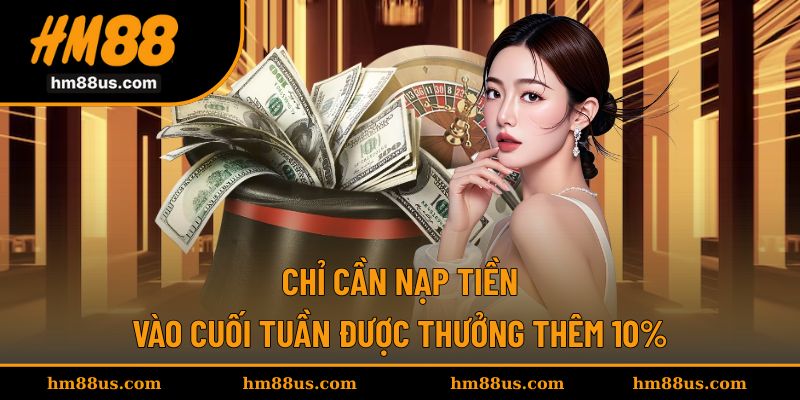 Chỉ cần nạp tiền vào cuối tuần được thưởng thêm 10%