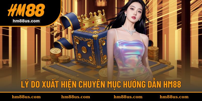 Nguyên nhân ra đời của chuyên mục hướng dẫn HM88