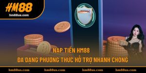 Nạp Tiền HM88 - Đa Dạng Phương Thức Hỗ Trợ Nhanh Chóng