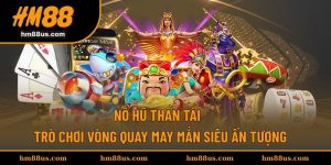 Nổ Hũ Thần Tài - Trò Chơi Vòng Quay May Mắn Siêu Ấn Tượng