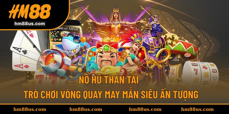 Nổ Hũ Thần Tài - Trò Chơi Vòng Quay May Mắn Siêu Ấn Tượng