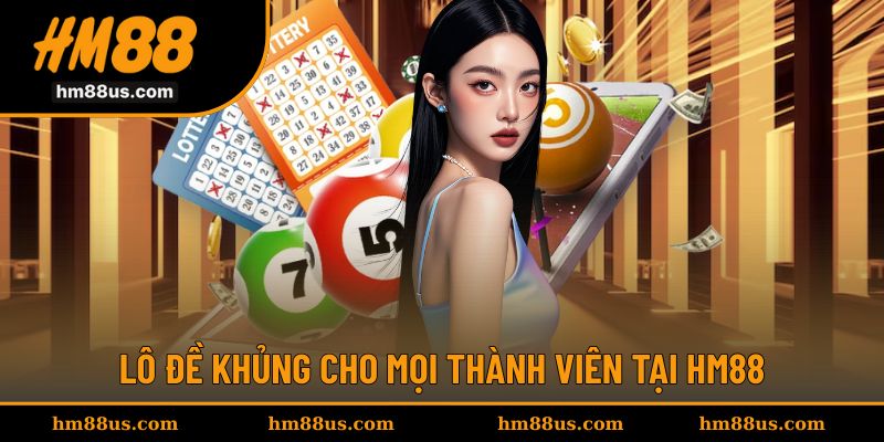 Lô đề khủng cho mọi thành viên tại HM88