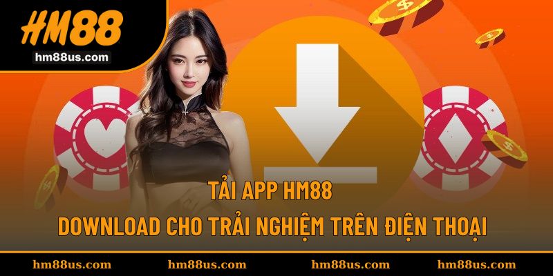 Tải App HM88 - Download Cho Trải Nghiệm Trên Điện Thoại