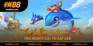 Top Game Bắn Cá Miễn Phí - Trải Nghiệm Giải Trí Hấp Dẫn