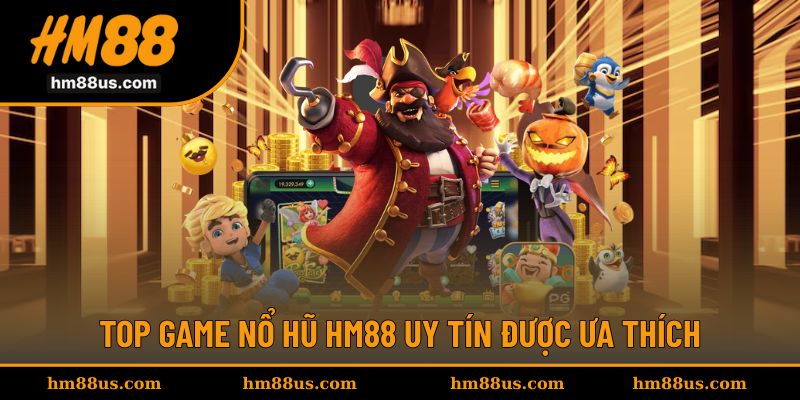 Top tựa game nổ hũ được săn đón nhiều nhất