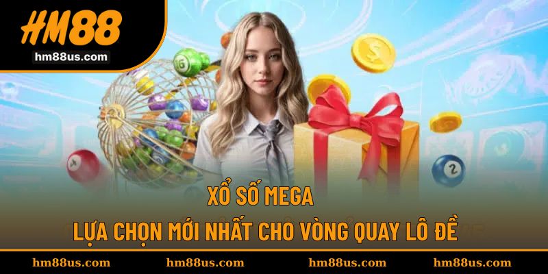 Xổ Số Mega - Lựa Chọn Mới Nhất Cho Vòng Quay Lô Đề