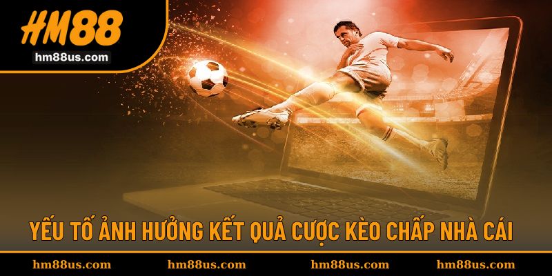 Yếu tố ảnh hưởng kết quả cược với kèo chấp